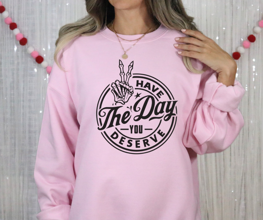 Have The Day You Deserve Sweatshirt