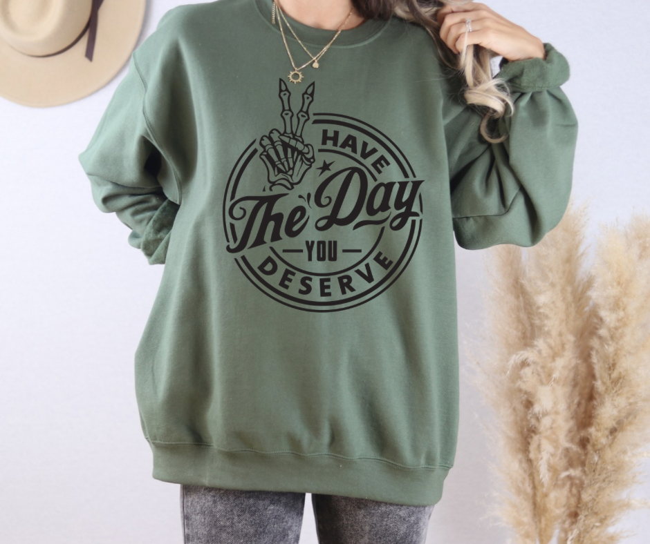 Have The Day You Deserve Sweatshirt